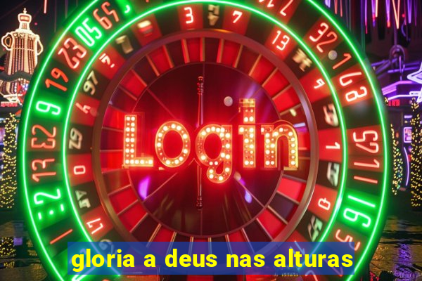 gloria a deus nas alturas