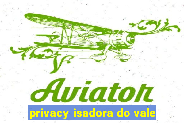 privacy isadora do vale