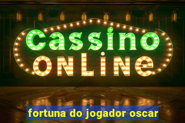 fortuna do jogador oscar