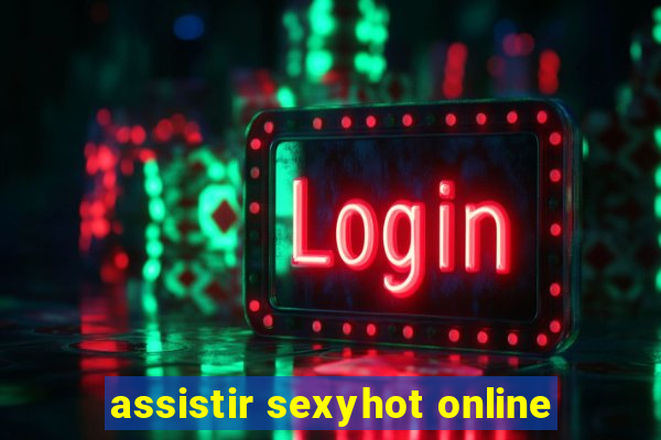 assistir sexyhot online