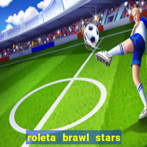 roleta brawl stars 2024 84 brawlers