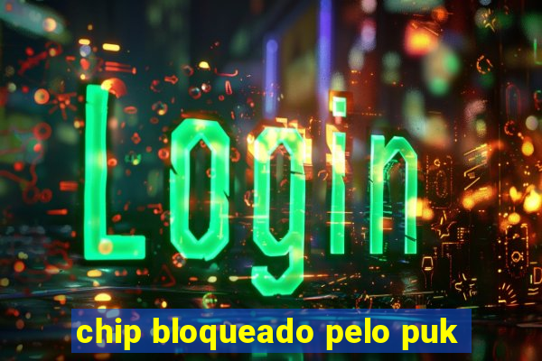 chip bloqueado pelo puk