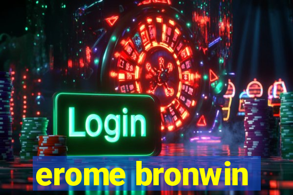 erome bronwin