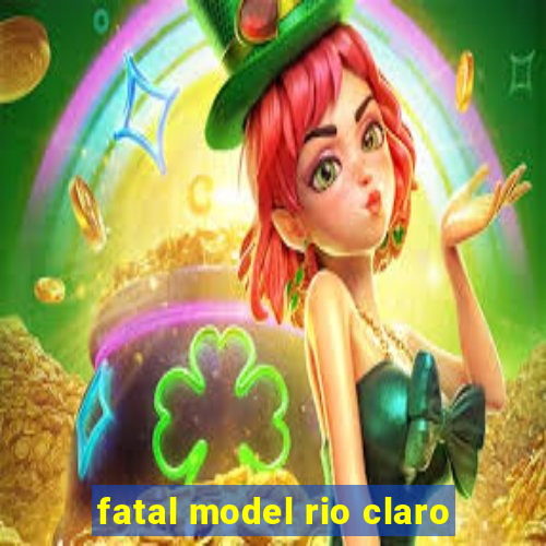 fatal model rio claro