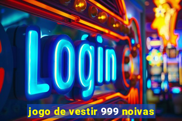 jogo de vestir 999 noivas