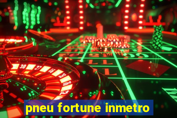 pneu fortune inmetro