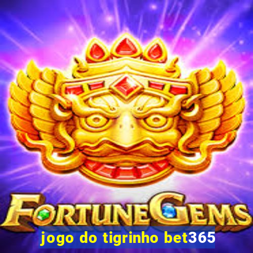 jogo do tigrinho bet365