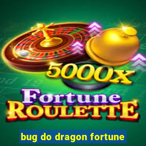 bug do dragon fortune