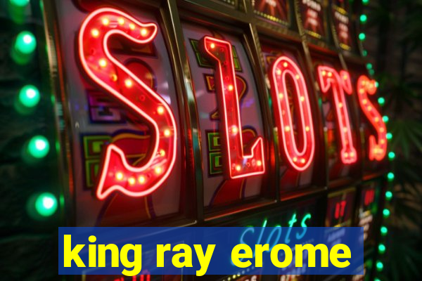 king ray erome