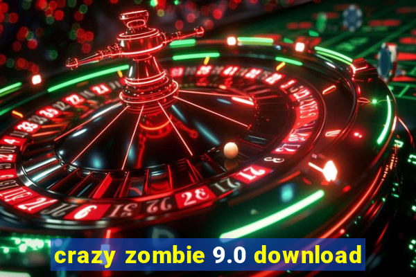 crazy zombie 9.0 download