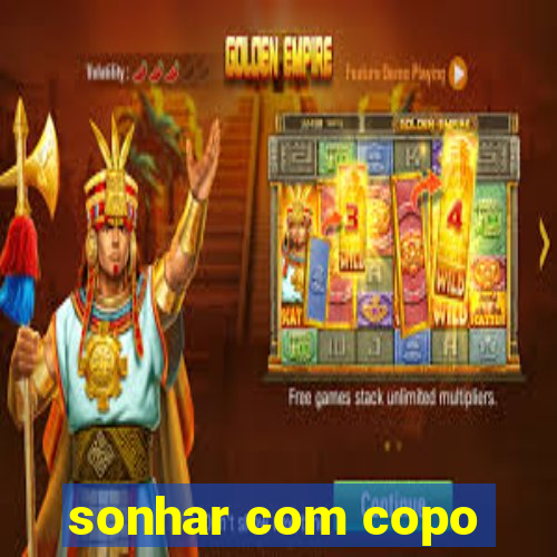 sonhar com copo