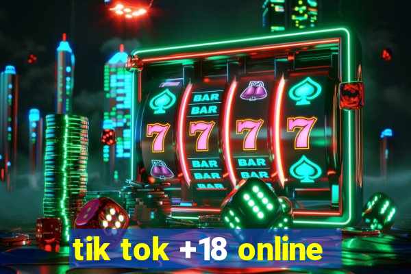 tik tok +18 online