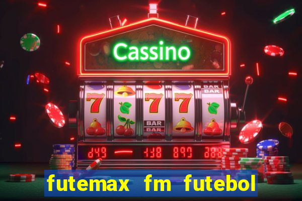 futemax fm futebol ao vivo