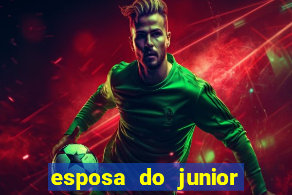 esposa do junior ex jogador do flamengo