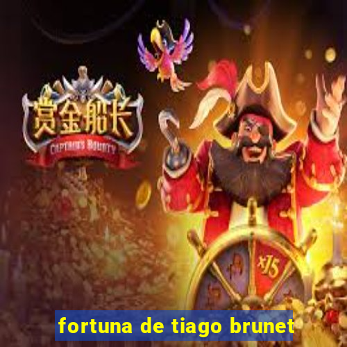 fortuna de tiago brunet