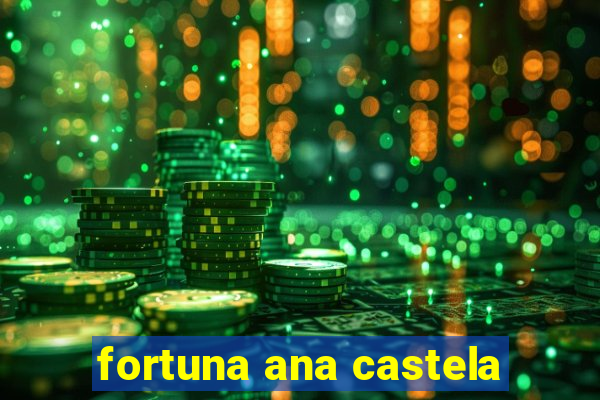 fortuna ana castela